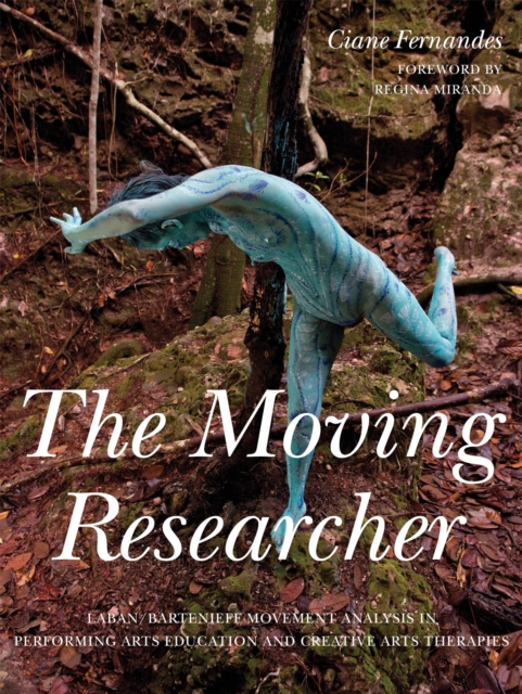 The Moving Researcher : Laban/Bartenieff Movement Analysis in Performing Arts Education and Creative Arts Therapies, Paperback / softback Book