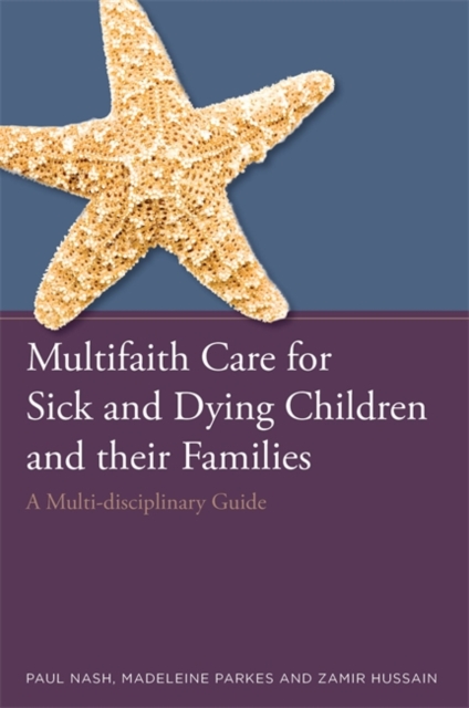 Multifaith Care for Sick and Dying Children and their Families : A Multi-Disciplinary Guide, Paperback / softback Book