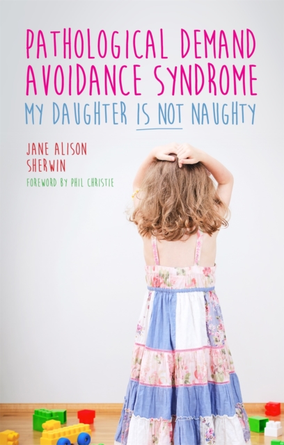 Pathological Demand Avoidance Syndrome - My Daughter is Not Naughty, Paperback / softback Book