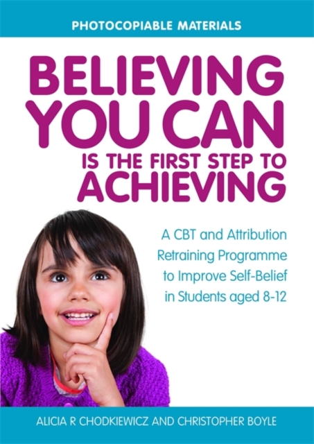 Believing You Can is the First Step to Achieving : A CBT and Attribution Retraining Programme to Improve Self-Belief in Students Aged 8-12, Paperback / softback Book