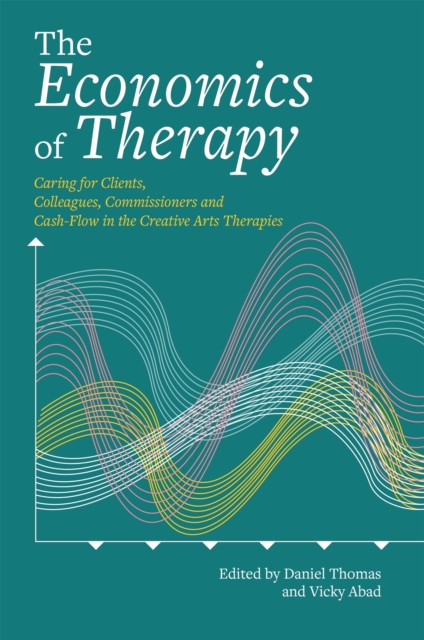The Economics of Therapy : Caring for Clients, Colleagues, Commissioners and Cash-Flow in the Creative Arts Therapies, Paperback / softback Book