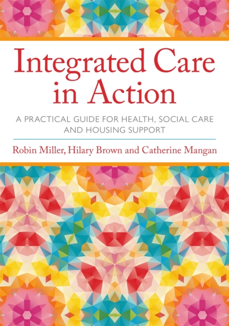 Integrated Care in Action : A Practical Guide for Health, Social Care and Housing Support, Paperback / softback Book