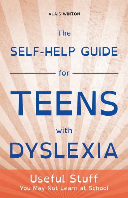The Self-Help Guide for Teens with Dyslexia : Useful Stuff You May Not Learn at School, Paperback / softback Book