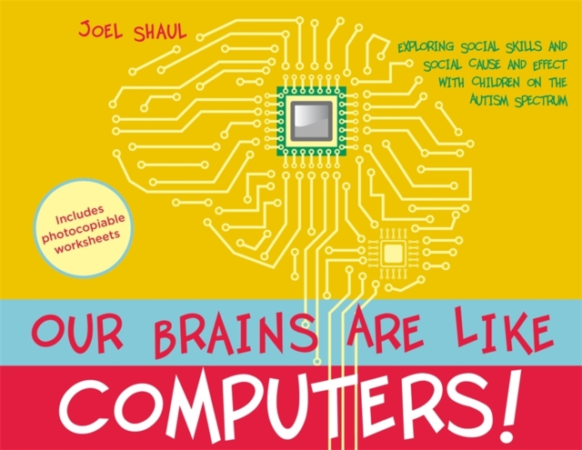 Our Brains Are Like Computers! : Exploring Social Skills and Social Cause and Effect with Children on the Autism Spectrum, Hardback Book
