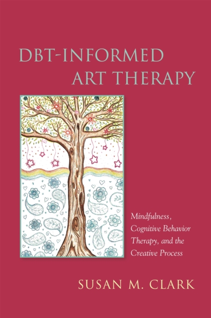 DBT-Informed Art Therapy : Mindfulness, Cognitive Behavior Therapy, and the Creative Process, Paperback / softback Book