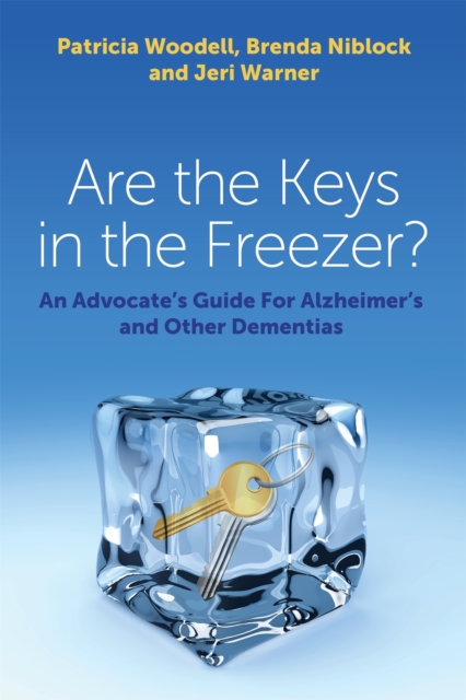 Are the Keys in the Freezer? : An Advocate's Guide for Alzheimer's and Other Dementias, Paperback / softback Book
