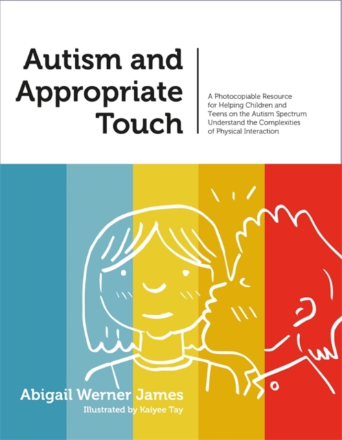 Autism and Appropriate Touch : A Photocopiable Resource for Helping Children and Teens on the Autism Spectrum Understand the Complexities of Physical Interaction, Paperback / softback Book