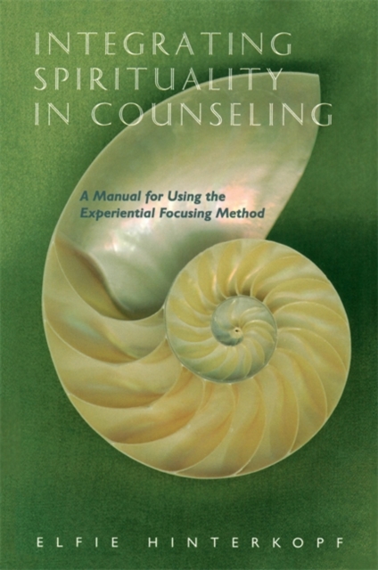 Integrating Spirituality in Counseling : A Manual for Using the Experiential Focusing Method, Paperback / softback Book