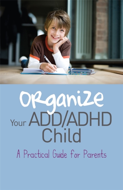 Organize Your ADD/ADHD Child : A Practical Guide for Parents, Paperback / softback Book