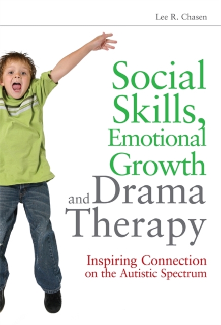 Social Skills, Emotional Growth and Drama Therapy : Inspiring Connection on the Autism Spectrum, Paperback / softback Book