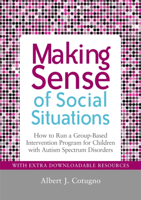 Making Sense of Social Situations : How to Run a Group-Based Intervention Program for Children with Autism Spectrum Disorders, Paperback / softback Book
