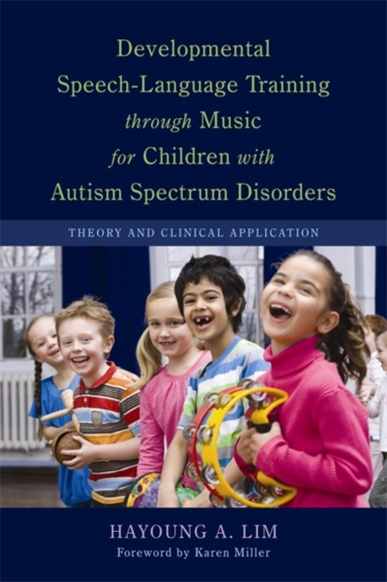 Developmental Speech-Language Training through Music for Children with Autism Spectrum Disorders : Theory and Clinical Application, Paperback / softback Book