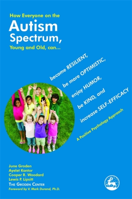 How Everyone on the Autism Spectrum, Young and Old, can... : Become Resilient, be More Optimistic, Enjoy Humor, be Kind, and Increase Self-Efficacy - a Positive Psychology Approach, Paperback / softback Book
