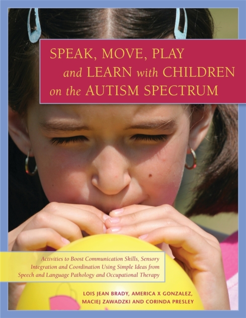 Speak, Move, Play and Learn with Children on the Autism Spectrum : Activities to Boost Communication Skills, Sensory Integration and Coordination Using Simple Ideas from Speech and Language Pathology, Paperback / softback Book