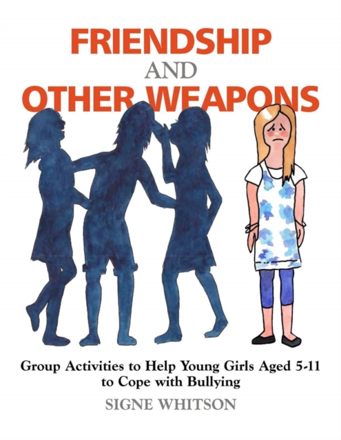 Friendship and Other Weapons : Group Activities to Help Young Girls Aged 5-11 to Cope with Bullying, Paperback / softback Book