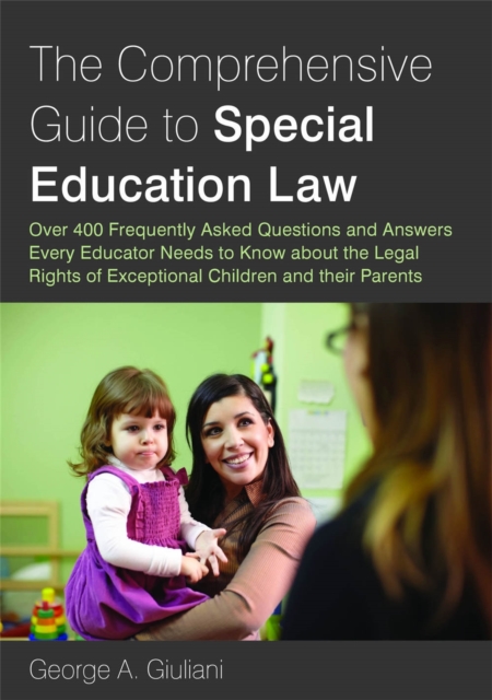 The Comprehensive Guide to Special Education Law : Over 400 Frequently Asked Questions and Answers Every Educator Needs to Know About the Legal Rights of Exceptional Children and Their Parents, Paperback / softback Book
