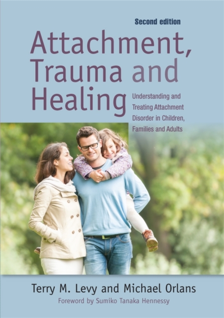 Attachment, Trauma, and Healing : Understanding and Treating Attachment Disorder in Children, Families and Adults, Paperback / softback Book