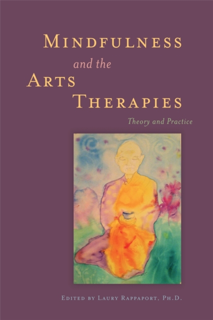 Mindfulness and the Arts Therapies : Theory and Practice, Paperback / softback Book