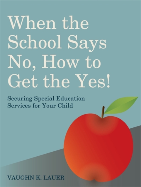 When the School Says No...How to Get the Yes! : Securing Special Education Services for Your Child, Paperback / softback Book