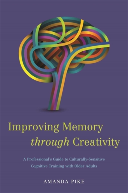 Improving Memory through Creativity : A Professional's Guide to Culturally Sensitive Cognitive Training with Older Adults, Paperback / softback Book