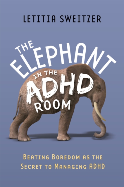 The Elephant in the ADHD Room : Beating Boredom as the Secret to Managing ADHD, Paperback / softback Book