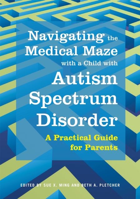 Navigating the Medical Maze with a Child with Autism Spectrum Disorder : A Practical Guide for Parents, Paperback / softback Book