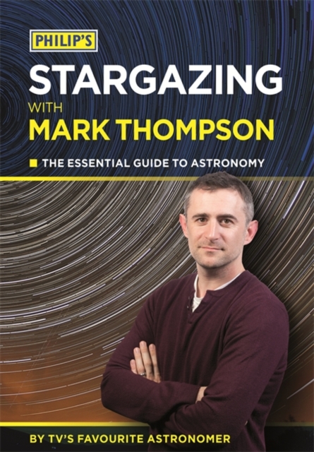 Philip's Stargazing With Mark Thompson : The Essential Guide To Astronomy By TV's Favourite Astronomer, Paperback / softback Book