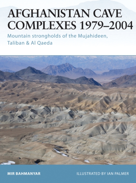 Afghanistan Cave Complexes 1979 2004 : Mountain strongholds of the Mujahideen, Taliban & Al Qaeda, PDF eBook