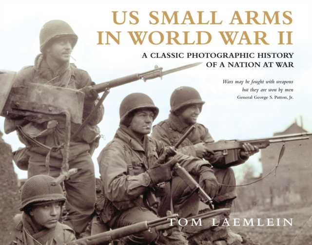 US Small Arms in World War II : A Photographic History of the Weapons in Action, Hardback Book