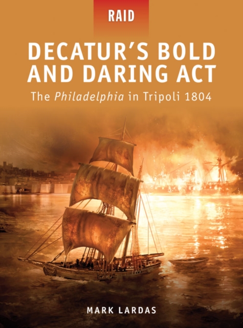 Decatur s Bold and Daring Act : The Philadelphia in Tripoli 1804, EPUB eBook