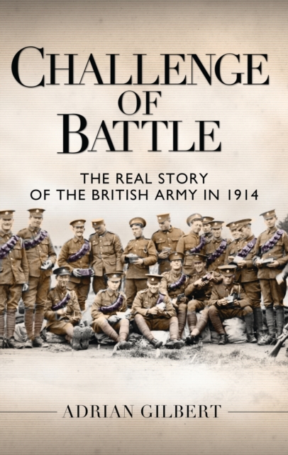 Challenge of Battle : The Real Story of the British Army in 1914, Hardback Book