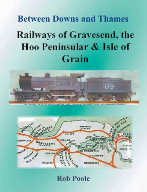 Between Downs and Thames - Railways of Gravesend, the Hoo Peninsular & Isle of Grain, Paperback / softback Book