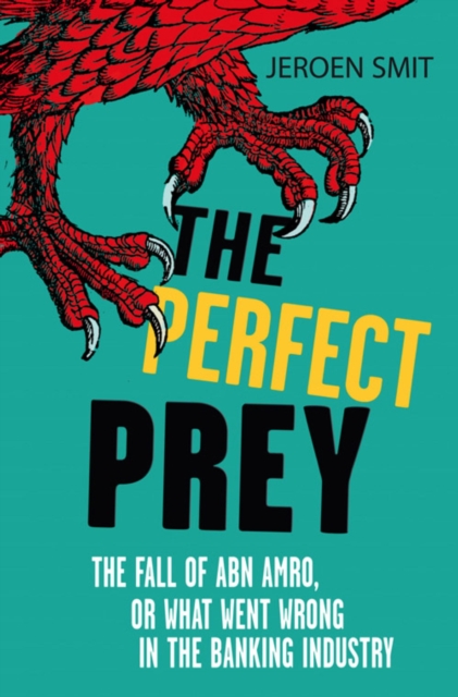 The Perfect Prey : The fall of ABN Amro, or: what went wrong in the banking industry, EPUB eBook