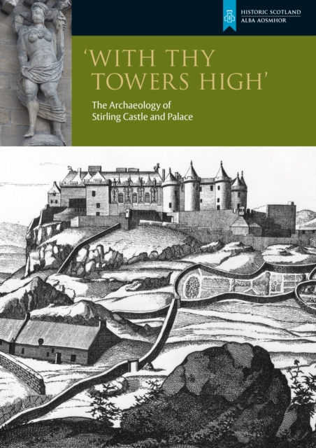 With Thy Towers High : Stirling Castle: The Archaeology of a Castle and a Palace, Paperback / softback Book