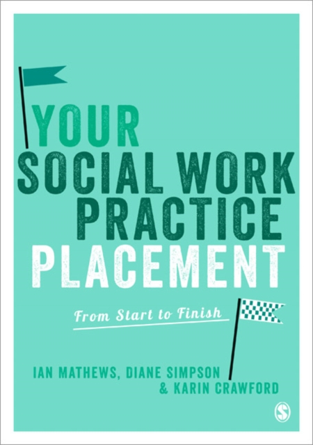 Your Social Work Practice Placement : From Start to Finish, Paperback / softback Book