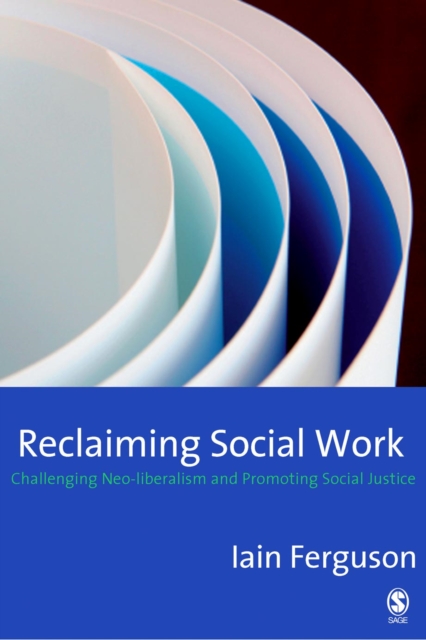 Reclaiming Social Work : Challenging Neo-liberalism and Promoting Social Justice, PDF eBook