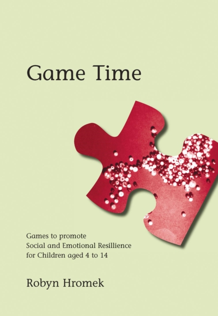 Game Time : Games to Promote Social and Emotional Resilience for Children aged 4 - 14, PDF eBook