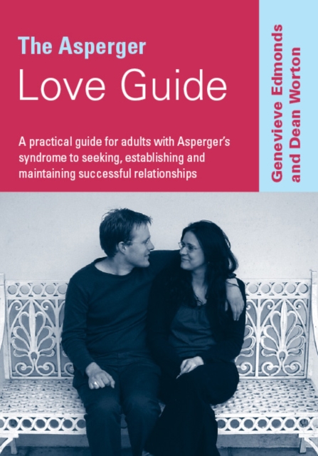 The Asperger Love Guide : A Practical Guide for Adults with Asperger's Syndrome to Seeking, Establishing and Maintaining Successful Relationships, PDF eBook
