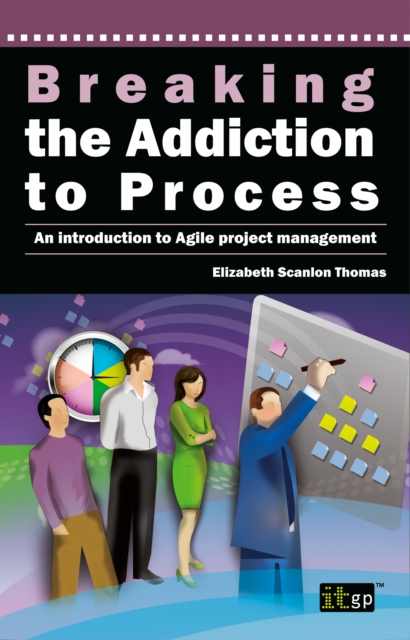 Breaking the Addiction to Process : An Introduction to Agile Project Management, PDF eBook