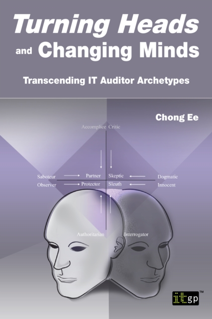 Turning Heads and Changing Minds : Transcending IT Auditor Archetypes, Paperback / softback Book