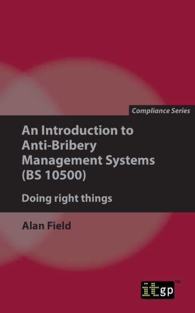 An Introduction to Anti-Bribery Management Systems : Doing Right Things, Paperback / softback Book