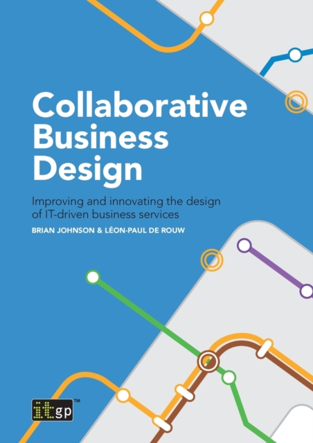 Collaborative Business Design : Improving and innovating the design of IT-driven business services, Paperback / softback Book