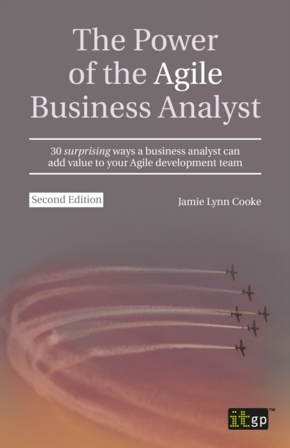 The Power of the Agile Business Analyst, second edition : 30 surprising ways a business analyst can add value to your Agile development team, PDF eBook