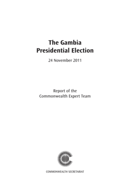 The Gambia Presidential Election, 24 November 2011 : 24 November 2011 : Report of the Commonwealth Expert Team, Paperback / softback Book