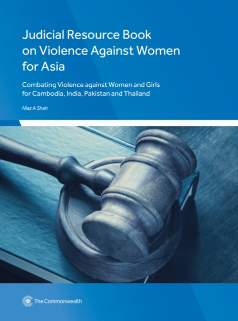Judicial Resource Book on Violence Against Women for Asia : Combating Violence against Women and Girls for Cambodia, India, Pakistan and Thailand, Paperback / softback Book