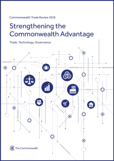 Commonwealth Trade Review 2018 : Strengthening the Commonwealth Advantage: Trade, Technology, Governance, Paperback / softback Book