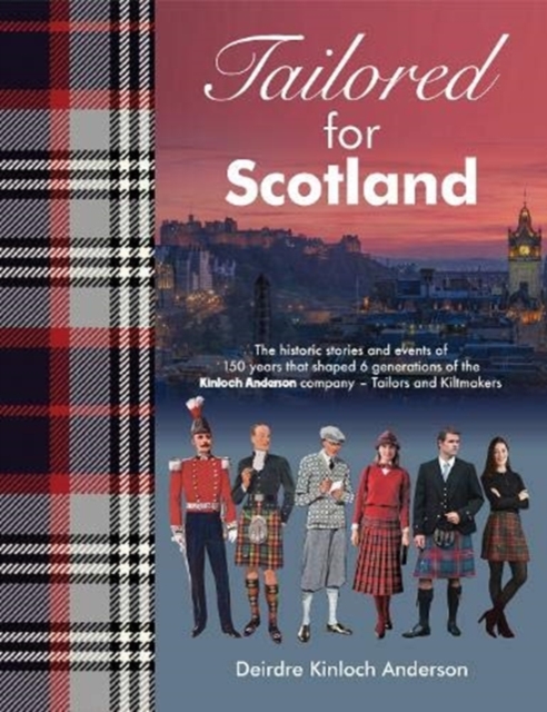 Tailored for Scotland : The stories and events of 150 years that shaped six generations of the Kinloch Anderson company, renowned as Tailors and Kiltmakers, Hardback Book