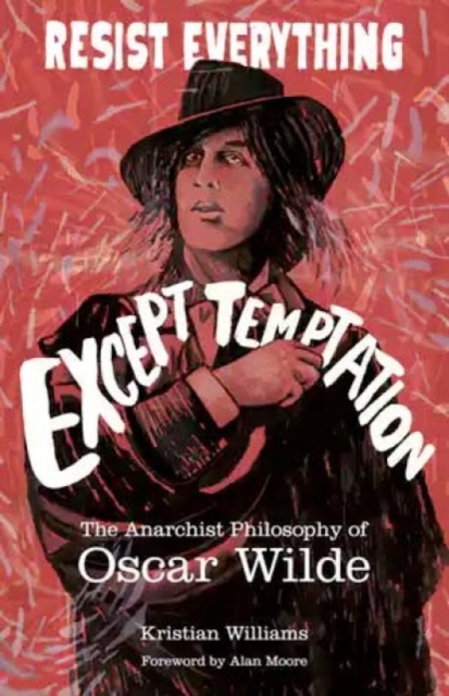 Resist Everything Except Temptation : The Anarchist Philosophy of Oscar Wilde, Paperback / softback Book
