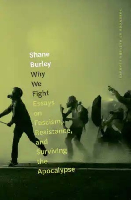 Why We Fight : Essays on Fascism, Resistance, and Surviving the Apocalypse, Paperback / softback Book