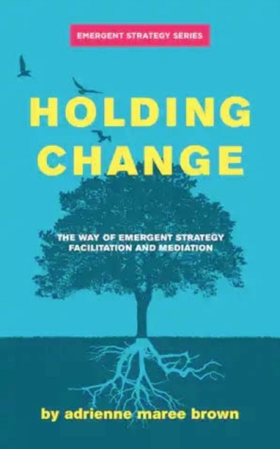 Holding Change : The Way of Emergent Strategy Facilitation and Mediation, Paperback / softback Book